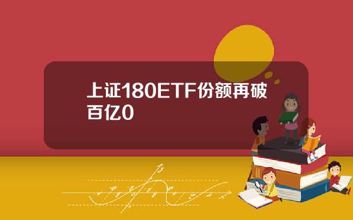 上证180ETF份额再破百亿0