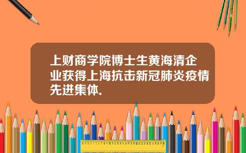 上财商学院博士生黄海清企业获得上海抗击新冠肺炎疫情先进集体.