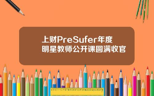 上财PreSufer年度明星教师公开课圆满收官