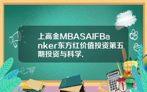 上高金MBASAIFBanker东方红价值投资第五期投资与科学.