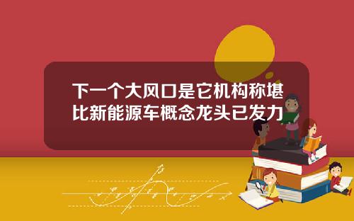 下一个大风口是它机构称堪比新能源车概念龙头已发力