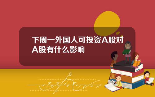 下周一外国人可投资A股对A股有什么影响