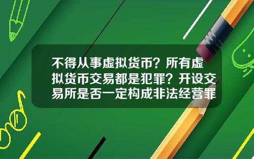 不得从事虚拟货币?所有虚拟货币交易都是犯罪?开设交易所是否一定构成非法经营罪?