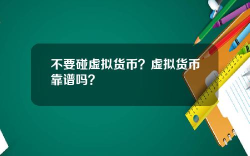 不要碰虚拟货币?虚拟货币靠谱吗?