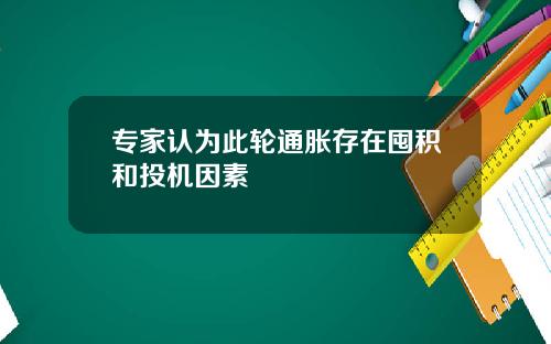 专家认为此轮通胀存在囤积和投机因素