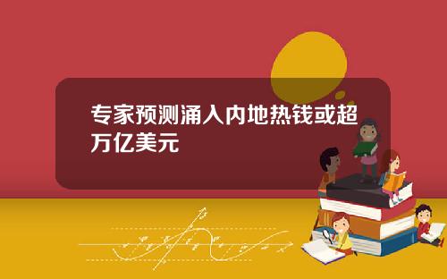 专家预测涌入内地热钱或超万亿美元
