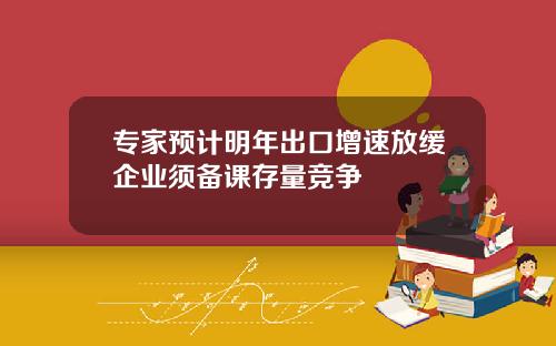 专家预计明年出口增速放缓企业须备课存量竞争