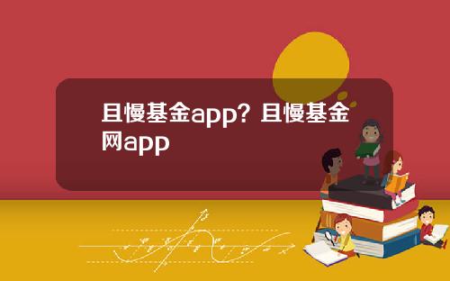 且慢基金app？且慢基金网app