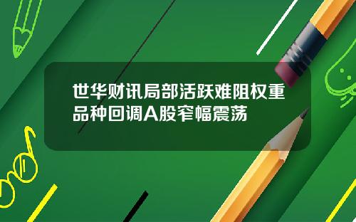 世华财讯局部活跃难阻权重品种回调A股窄幅震荡