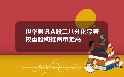 世华财讯A股二八分化显著权重股助推两市走高