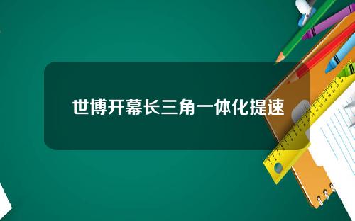 世博开幕长三角一体化提速