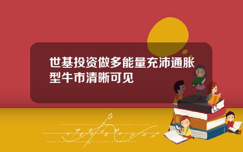 世基投资做多能量充沛通胀型牛市清晰可见