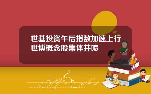 世基投资午后指数加速上行世博概念股集体井喷