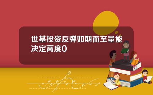 世基投资反弹如期而至量能决定高度0