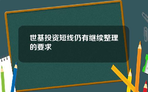 世基投资短线仍有继续整理的要求