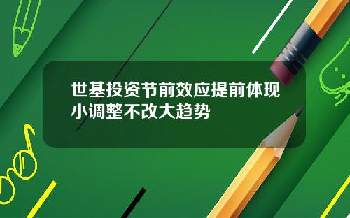世基投资节前效应提前体现小调整不改大趋势