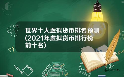 世界十大虚拟货币排名预测(2021年虚拟货币排行榜前十名)