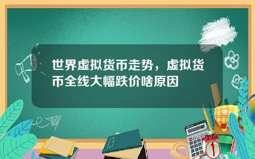 世界虚拟货币走势,虚拟货币全线大幅跌价啥原因