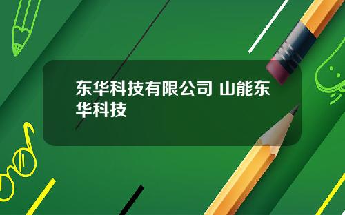 东华科技有限公司 山能东华科技