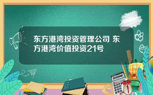 东方港湾投资管理公司 东方港湾价值投资21号