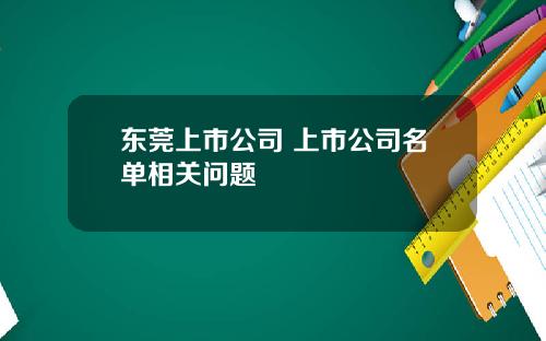 东莞上市公司 上市公司名单相关问题