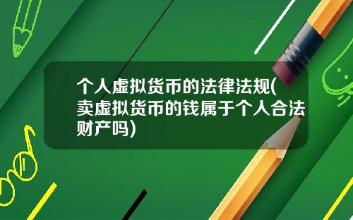 个人虚拟货币的法律法规(卖虚拟货币的钱属于个人合法财产吗)