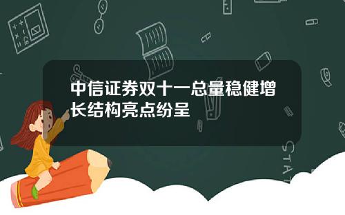 中信证券双十一总量稳健增长结构亮点纷呈