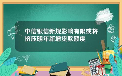 中信银信新规影响有限或将挤压明年新增贷款额度
