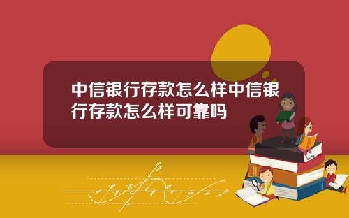 中信银行存款怎么样中信银行存款怎么样可靠吗