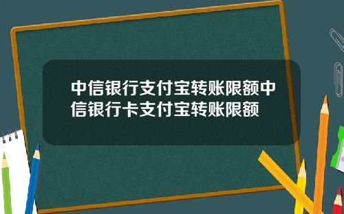 中信银行支付宝转账限额中信银行卡支付宝转账限额