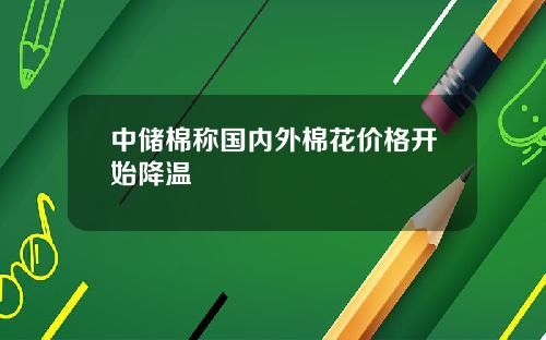 中储棉称国内外棉花价格开始降温