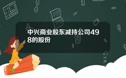 中兴商业股东减持公司498的股份
