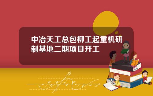 中冶天工总包柳工起重机研制基地二期项目开工