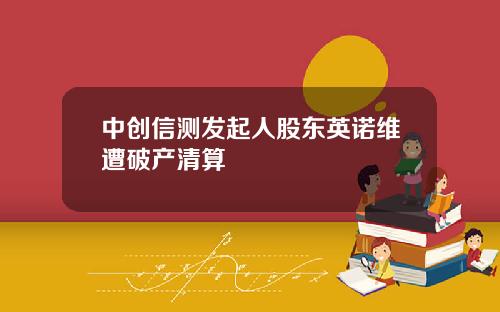 中创信测发起人股东英诺维遭破产清算
