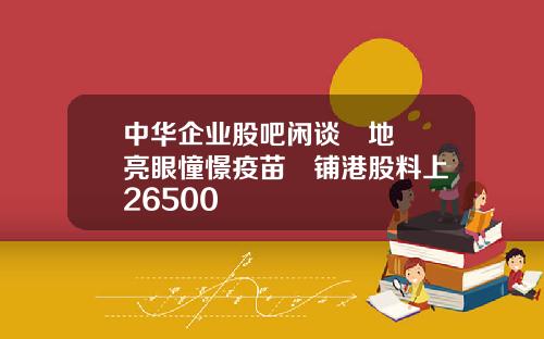 中华企业股吧闲谈內地數據亮眼憧憬疫苗進铺港股料上試26500