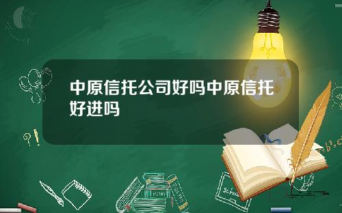 中原信托公司好吗中原信托好进吗