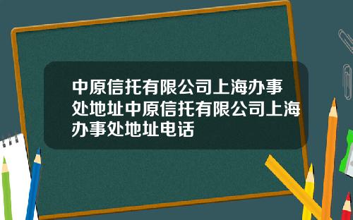 中原信托有限公司上海办事处地址中原信托有限公司上海办事处地址电话