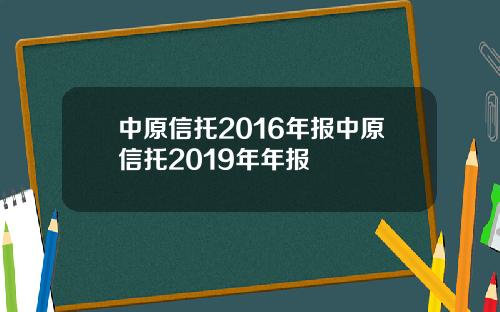 中原信托2016年报中原信托2019年年报
