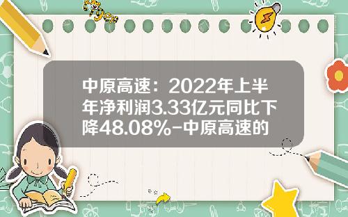 中原高速:2022年上半年净利润3.33亿元同比下降48.08%-中原高速的市值有多少