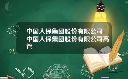 中国人保集团股份有限公司中国人保集团股份有限公司高管