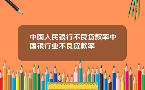 中国人民银行不良贷款率中国银行业不良贷款率