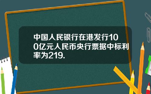 中国人民银行在港发行100亿元人民币央行票据中标利率为219.