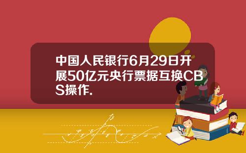 中国人民银行6月29日开展50亿元央行票据互换CBS操作.