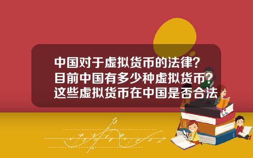 中国对于虚拟货币的法律?目前中国有多少种虚拟货币?这些虚拟货币在中国是否合法?