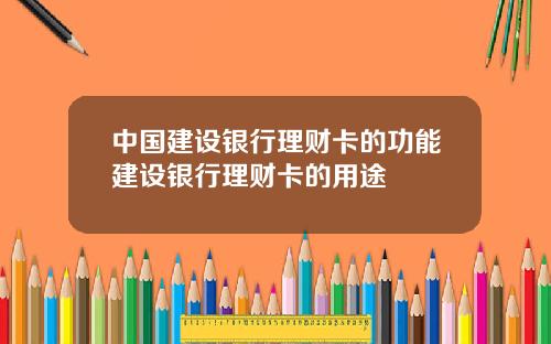 中国建设银行理财卡的功能建设银行理财卡的用途