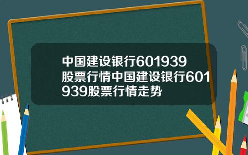 中国建设银行601939股票行情中国建设银行601939股票行情走势