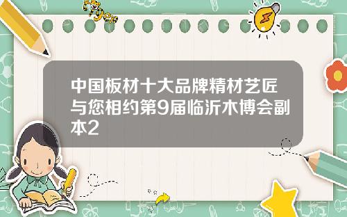 中国板材十大品牌精材艺匠与您相约第9届临沂木博会副本2