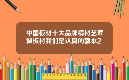 中国板材十大品牌精材艺匠做板材我们是认真的副本2