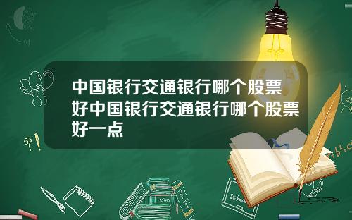 中国银行交通银行哪个股票好中国银行交通银行哪个股票好一点