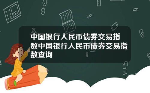 中国银行人民币债券交易指数中国银行人民币债券交易指数查询